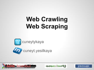 Web Crawling
  Web Scraping

cuneytykaya

cuneyt.yesilkaya
 