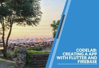 CODELAB:
CREATING A APP
WITH FLUTTER AND
FIREBASE
 