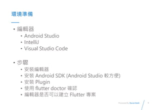 9
Presented By: Duran Hsieh
ʱ
? ݋
? Android Studio
? IntelliJ
? Visual Studio Code
? E
? b݋
? b Android SDK (Android Studio ^)
? b Plugin
? ʹ flutter doctor _J
? ݋ǷԽ Flutter 
 