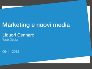 Marketing e nuovi media
Liguori Gennaro 
Web Design


06-11-2012
 