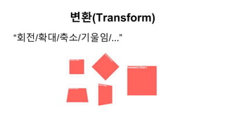 변환(Transform)
“회전/확대/축소/기울임/...”
 