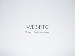 WEB-RTC
Demonstration session
 