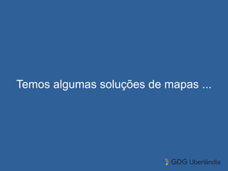 Temos algumas soluções de mapas ...
 