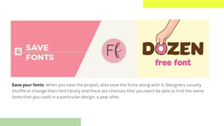 Save your fonts: When you save the project, also save the fonts along with it. Designers usually
shuffle or change their f...