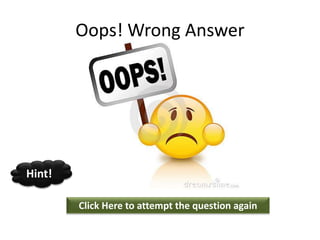 Oops! Wrong Answer
Click Here to attempt the question again
Hint!
 