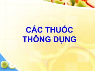 CÁC THUỐC
THÔNG DỤNG
 