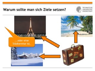 Warum sollte man sich Ziele setzen?




       ...oder eine
     Städtereise ist.
 
