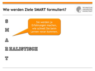 Wie werden Ziele SMART formuliert?


                   Sie werden ja
               Erfahrungen machen,
               wie schnell Sie beim
              Lernen voran kommen.
 