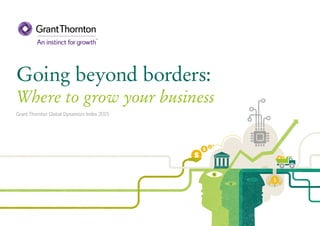 The global economy in 2015 1
$$ $
Going beyond borders:
Where to grow your business
Grant Thornton Global Dynamism Index 2015
 