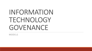 INFORMATION
TECHNOLOGY
GOVENANCE
MODELS
 