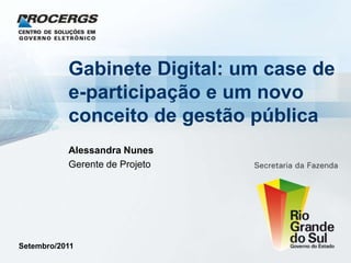 Gabinete Digital: um case de e-participação e um novo conceito de gestão pública Alessandra Nunes Gerente de Projeto Setembro/2011 