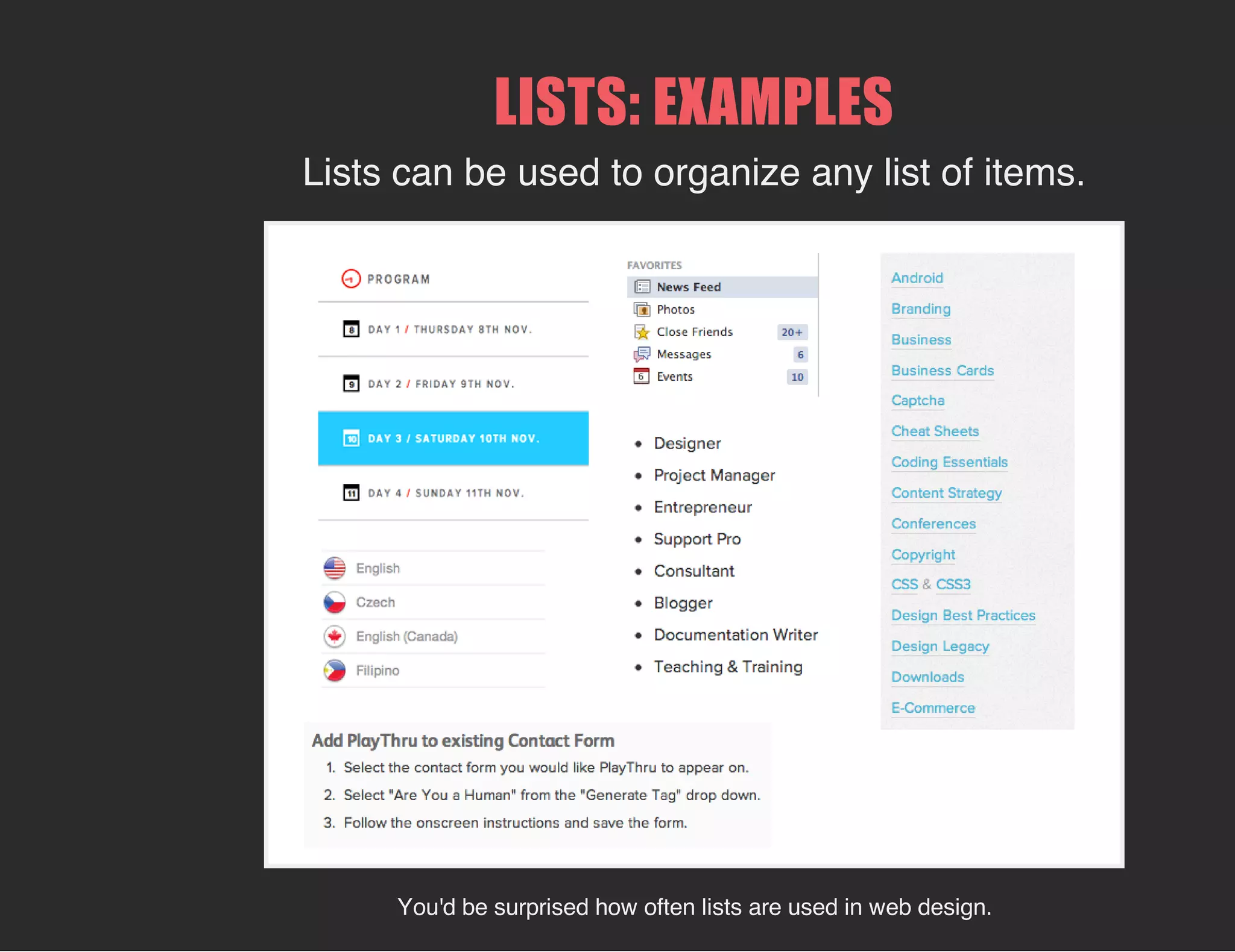 LISTS: EXAMPLES
Lists can be used to organize any list of items.
You'd be surprised how often lists are used in web design.
 