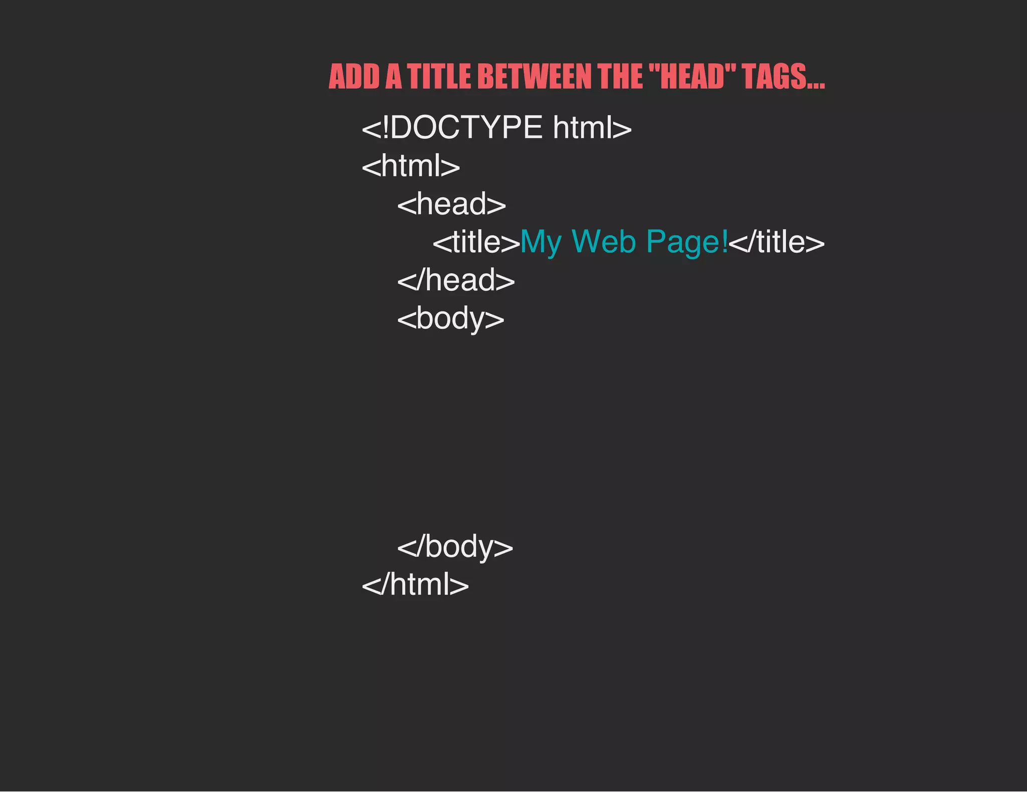 ADD A TITLE BETWEEN THE "HEAD" TAGS...
<!DOCTYPE html>
<html>
<head>
<title>My Web Page!</title>
</head>
<body>
</body>
</html>
 