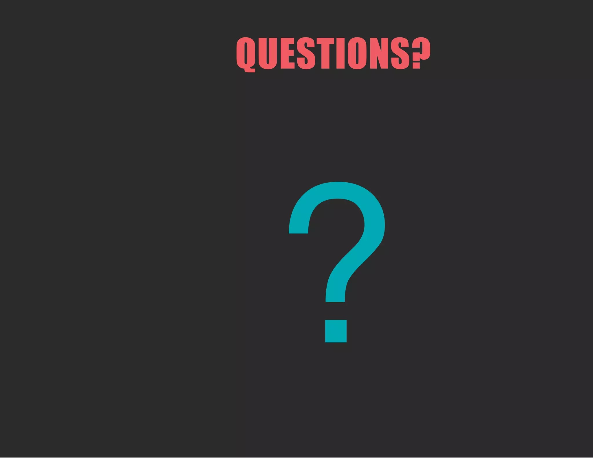 QUESTIONS?
?
 