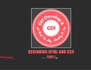 BEGINNING HTML AND CSS
CLASS 1HTML/CSS ~ Girl Develop It ~
 
