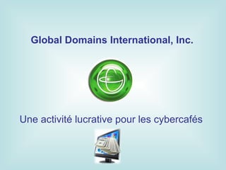 Global Domains International, Inc.




Une activité lucrative pour les cybercafés
 