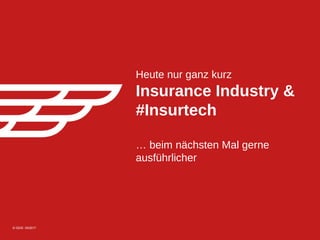 © GDIS 05/2017© GDIS 05/2017
Heute nur ganz kurz
Insurance Industry &
#Insurtech
… beim nächsten Mal gerne
ausführlicher
 
