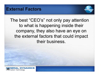 External Factors

     The best “CEO’s” not only pay attention
         to what is happening inside their
        company, they also have an eye on
       the external factors that could impact
                  their business.




40
 