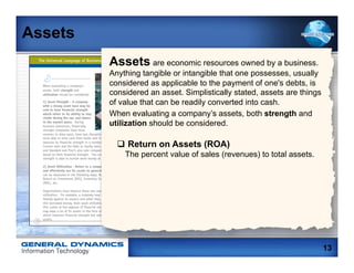 Assets
         Assets are economic resources owned by a business.
         Anything tangible or intangible that one posse...