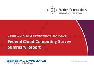 GENERAL DYNAMICS INFORMATION TECHNOLOGY
Federal Cloud Computing Survey
Summary Report
© 2015 Market Connections, Inc.
 