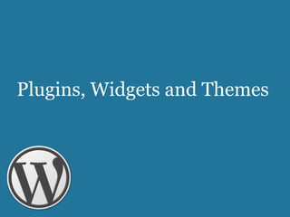 Plugins, Widgets and Themes
 
