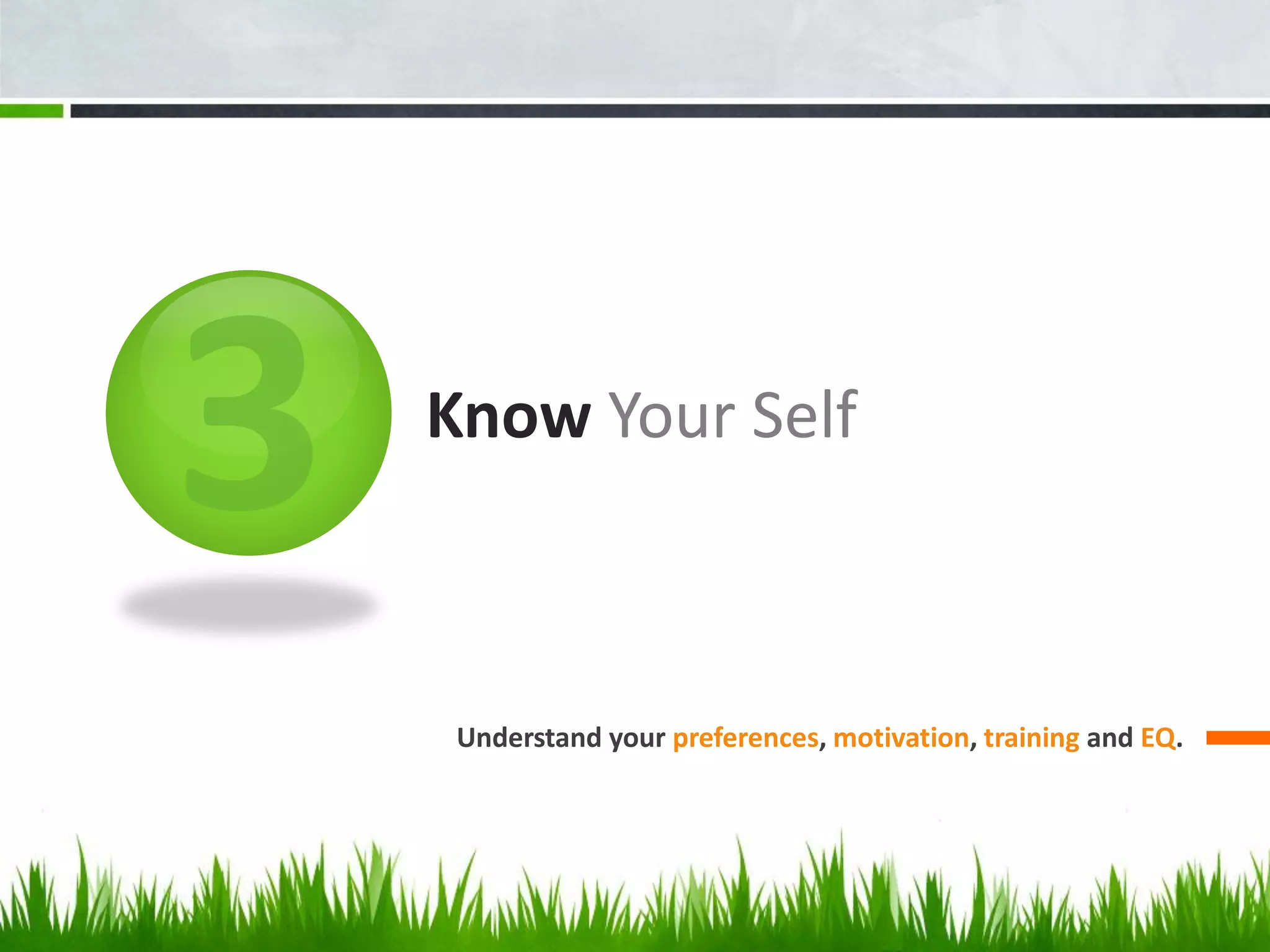 Know Your Self
Understand your preferences, motivation, training and EQ.
 