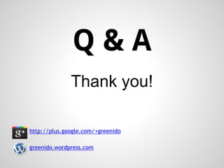 Q & A
Thank you!
http://plus.google.com/+greenido
greenido.wordpress.com
 