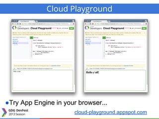 Cloud Playground
●Try App Engine in your browser...
cloud-playground.appspot.com
 