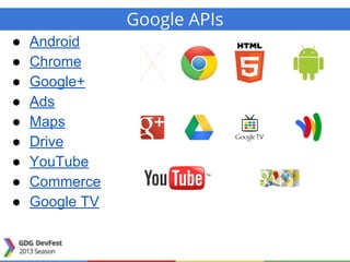 Google APIs
● Android
● Chrome
● Google+
● Ads
● Maps
● Drive
● YouTube
● Commerce
● Google TV
 