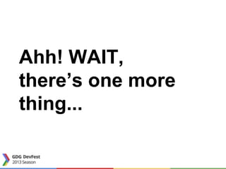 Ahh! WAIT,
there’s one more
thing...
 