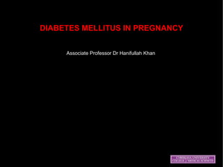 DIABETES MELLITUS IN PREGNANCY Associate Professor Dr Hanifullah Khan  