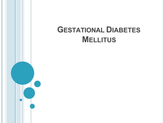 GESTATIONAL DIABETES
MELLITUS
 