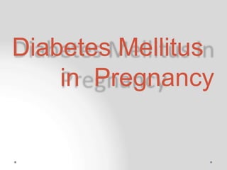 Diabetes Mellitus
in Pregnancy
 
