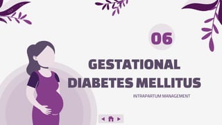 GESTATIONAL
DIABETESMELLITUS
06
INTRAPARTUM MANAGEMENT
 