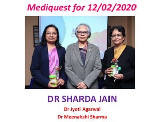 Mediquest for 12/02/2020
DR SHARDA JAIN
Dr Jyoti Agarwal
Dr Meenakshi Sharma
 