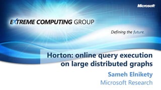 Horton: online query execution on large distributed graphs Sameh Elnikety Microsoft Research 