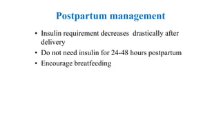 Postpartum management
• Insulin requirement decreases drastically after
delivery
• Do not need insulin for 24-48 hours postpartum
• Encourage breatfeeding
 
