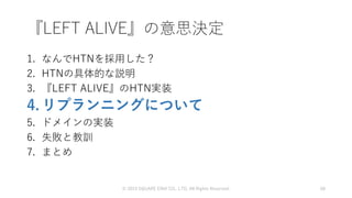 1. なんでHTNを採用した？
2. HTNの具体的な説明
3. 『LEFT ALIVE』のHTN実装
4. リプランニングについて
5. ドメインの実装
6. 失敗と教訓
7. まとめ
© 2019 SQUARE ENIX CO., LTD. All Rights Reserved. 68
『LEFT ALIVE』の意思決定
 
