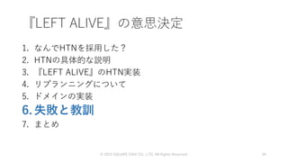 1. なんでHTNを採用した？
2. HTNの具体的な説明
3. 『LEFT ALIVE』のHTN実装
4. リプランニングについて
5. ドメインの実装
6. 失敗と教訓
7. まとめ
© 2019 SQUARE ENIX CO., LTD. All Rights Reserved. 99
『LEFT ALIVE』の意思決定
 