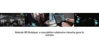 Molecular MR Multiplayer: a cross-platform collaborative interactive game for
scientists
 