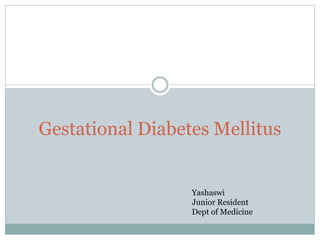 Gestational Diabetes Mellitus
Yashaswi
Junior Resident
Dept of Medicine
 