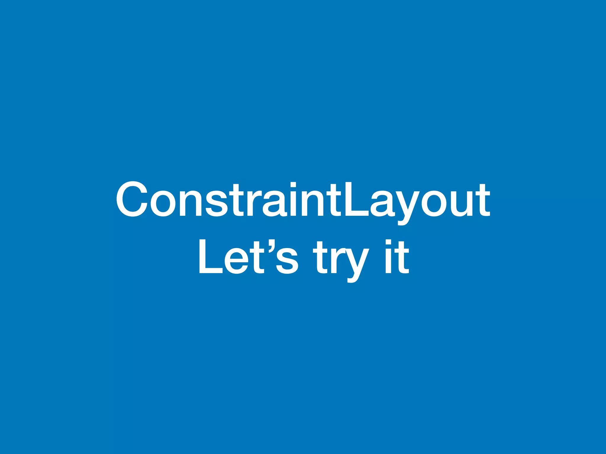 ConstraintLayout
Let’s try it