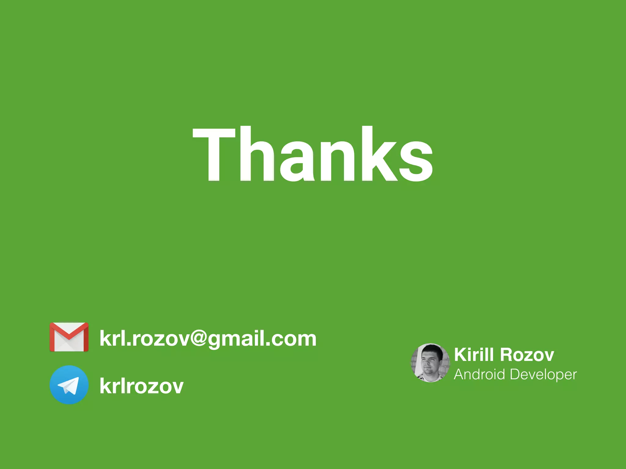 Thanks
Kirill Rozov
Android Developer
krl.rozov@gmail.com
krlrozov