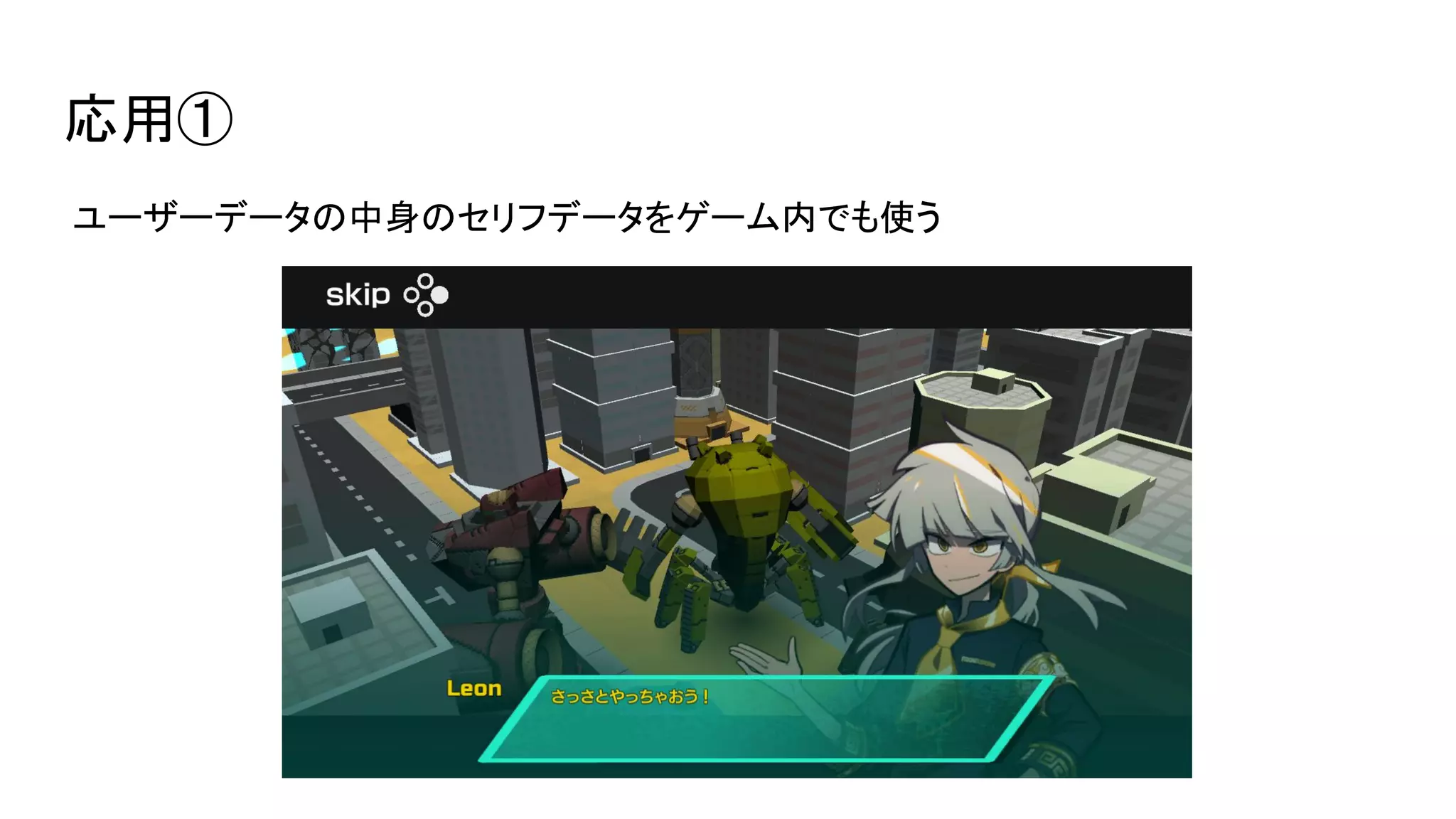 応用①
ユーザーデータの中身のセリフデータをゲーム内でも使う
 