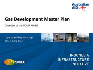 Gas Development Master Plan
Overview of the GDMP Model
Capacity Building Workshop
Bali, 1-2 July 2013
 