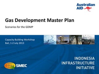 Gas Development Master Plan
Scenarios for the GDMP
Capacity Building Workshop
Bali, 1-2 July 2013
 