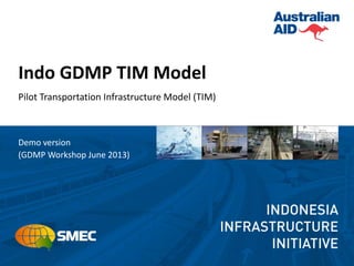 Indo GDMP TIM Model
Pilot Transportation Infrastructure Model (TIM)
Demo version
(GDMP Workshop June 2013)
 