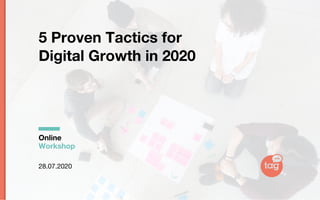 28.07.2020
5 Proven Tactics for
Digital Growth in 2020
Online
Workshop
 