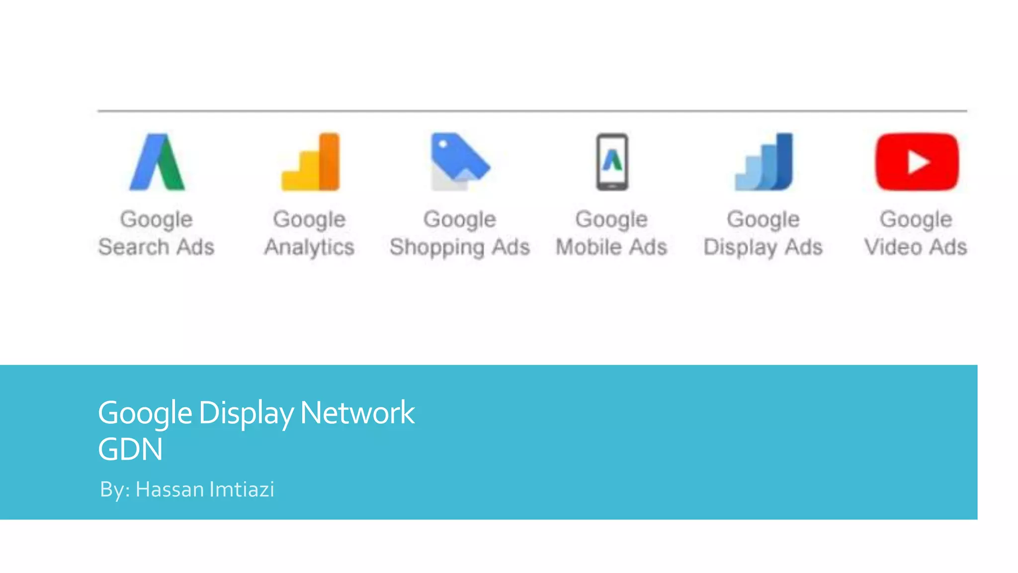 GoogleDisplayNetwork
GDN
By: Hassan Imtiazi
 
