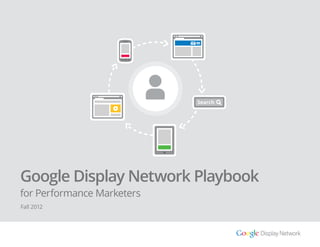 +1




                                 Search




Google Display Network Playbook
for Performance Marketers
Fall 2012
 